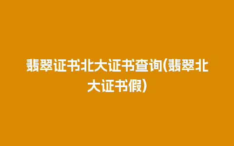 翡翠证书北大证书查询(翡翠北大证书假)