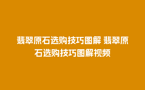 翡翠原石选购技巧图解 翡翠原石选购技巧图解视频