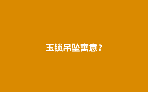 玉锁吊坠寓意？