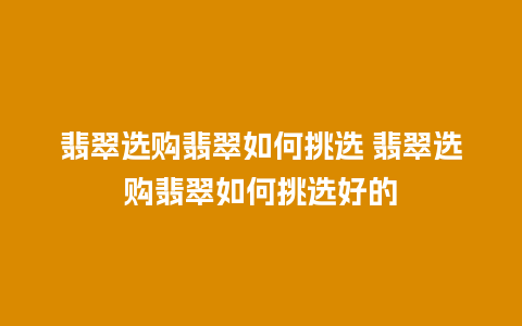 翡翠选购翡翠如何挑选 翡翠选购翡翠如何挑选好的