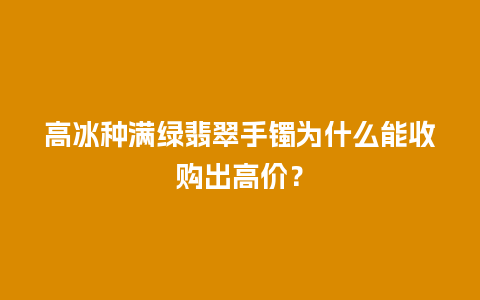 高冰种满绿翡翠手镯为什么能收购出高价？