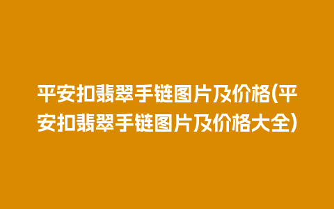 平安扣翡翠手链图片及价格(平安扣翡翠手链图片及价格大全)