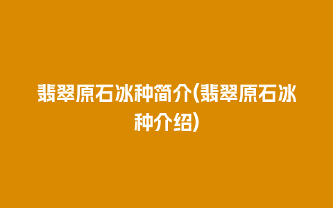 翡翠原石冰种简介(翡翠原石冰种介绍)