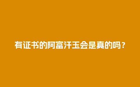 有证书的阿富汗玉会是真的吗？