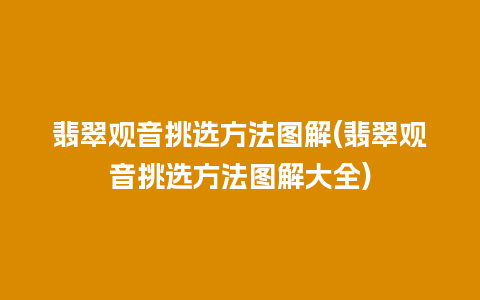 翡翠观音挑选方法图解(翡翠观音挑选方法图解大全)