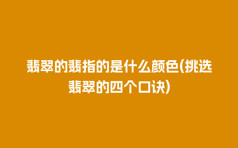 翡翠的翡指的是什么颜色(挑选翡翠的四个口诀)