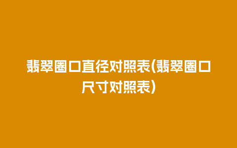 翡翠圈口直径对照表(翡翠圈口尺寸对照表)