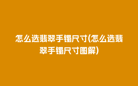 怎么选翡翠手镯尺寸(怎么选翡翠手镯尺寸图解)