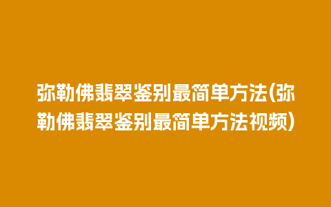 弥勒佛翡翠鉴别最简单方法(弥勒佛翡翠鉴别最简单方法视频)