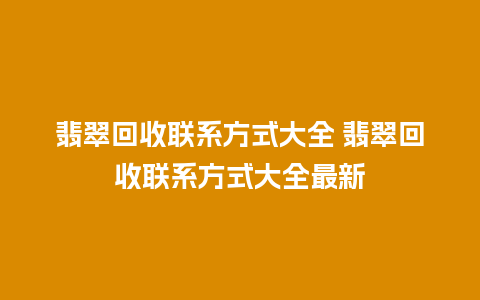 翡翠回收联系方式大全 翡翠回收联系方式大全最新