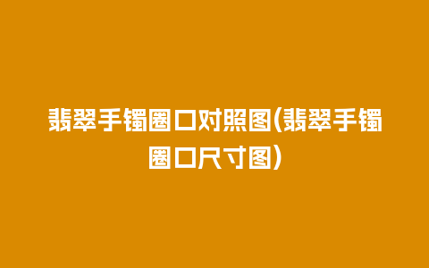 翡翠手镯圈口对照图(翡翠手镯圈口尺寸图)