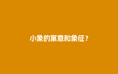 小象的寓意和象征？