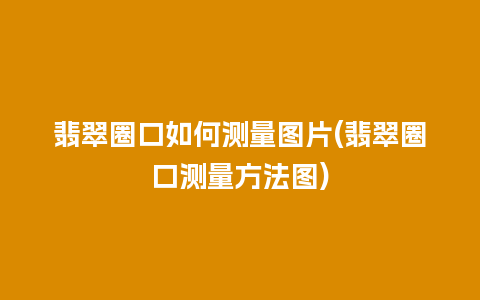 翡翠圈口如何测量图片(翡翠圈口测量方法图)