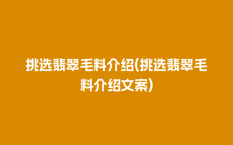 挑选翡翠毛料介绍(挑选翡翠毛料介绍文案)