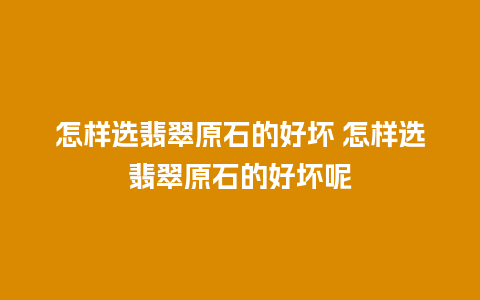 怎样选翡翠原石的好坏 怎样选翡翠原石的好坏呢