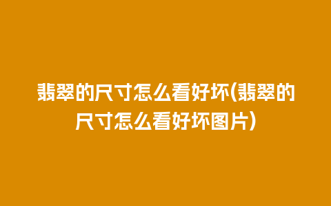 翡翠的尺寸怎么看好坏(翡翠的尺寸怎么看好坏图片)