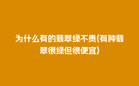 为什么有的翡翠绿不贵(有种翡翠很绿但很便宜)