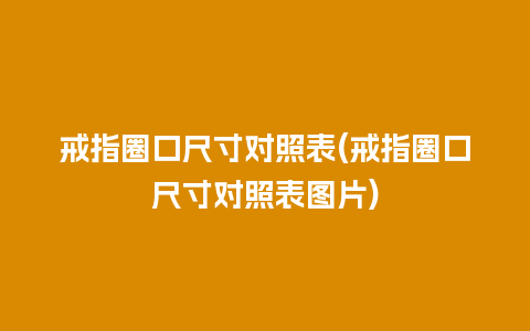 戒指圈口尺寸对照表(戒指圈口尺寸对照表图片)