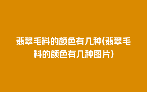 翡翠毛料的颜色有几种(翡翠毛料的颜色有几种图片)