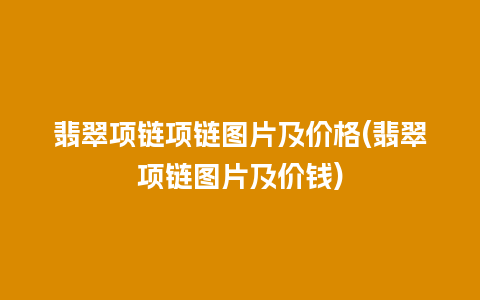 翡翠项链项链图片及价格(翡翠项链图片及价钱)