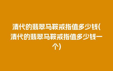 清代的翡翠马鞍戒指值多少钱(清代的翡翠马鞍戒指值多少钱一个)