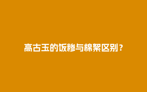 高古玉的饭糁与棉絮区别？