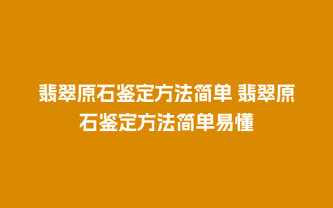 翡翠原石鉴定方法简单 翡翠原石鉴定方法简单易懂