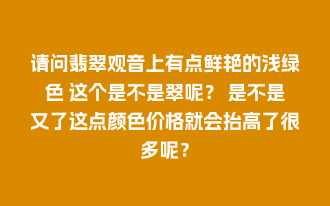 请问翡翠观音上有点鲜艳的浅绿色 这个是不是翠呢？ 是不是又了这点颜色价格就会抬高了很多呢？