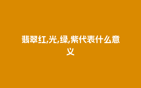 翡翠红,光,绿,紫代表什么意义