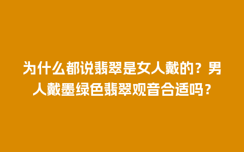 为什么都说翡翠是女人戴的？男人戴墨绿色翡翠观音合适吗？