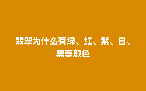 翡翠为什么有绿、红、紫、白、黑等颜色