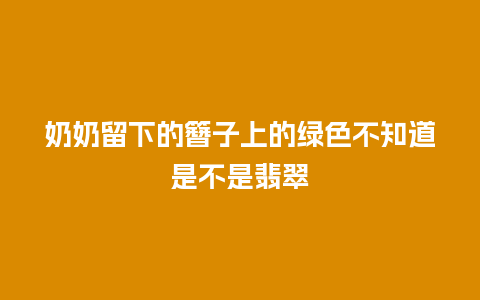 奶奶留下的簪子上的绿色不知道是不是翡翠