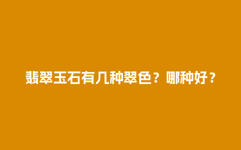 翡翠玉石有几种翠色？哪种好？