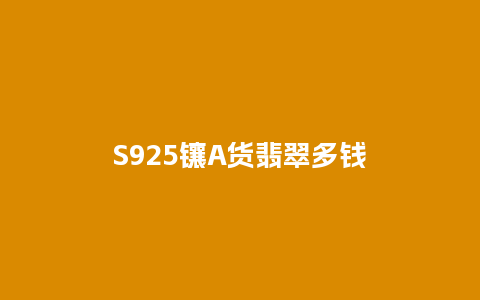 S925镶A货翡翠多钱
