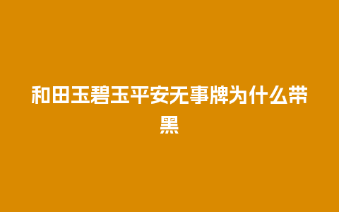 和田玉碧玉平安无事牌为什么带黑