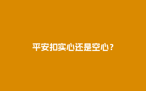 平安扣实心还是空心？