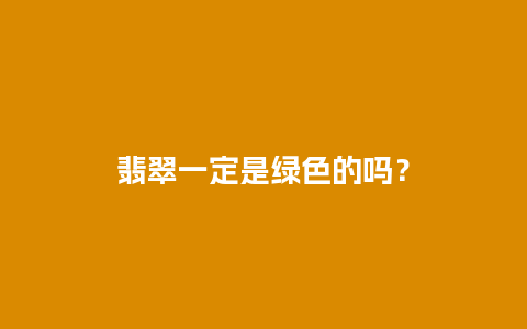 翡翠一定是绿色的吗？