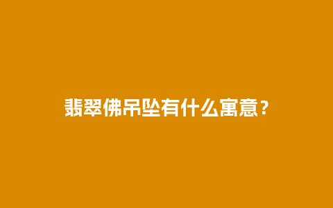 翡翠佛吊坠有什么寓意？