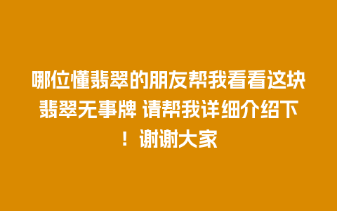 哪位懂翡翠的朋友帮我看看这块翡翠无事牌 请帮我详细介绍下！谢谢大家