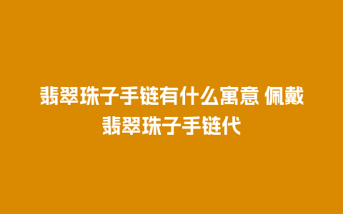 翡翠珠子手链有什么寓意 佩戴翡翠珠子手链代