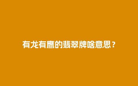 有龙有鹰的翡翠牌啥意思？