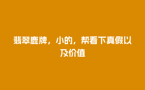 翡翠鹿牌，小的，帮看下真假以及价值