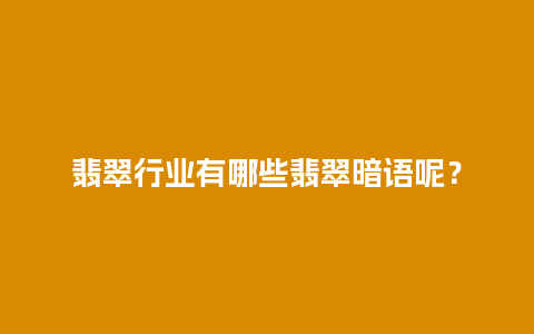 翡翠行业有哪些翡翠暗语呢？