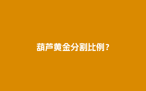 葫芦黄金分割比例？