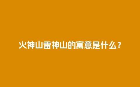 火神山雷神山的寓意是什么？