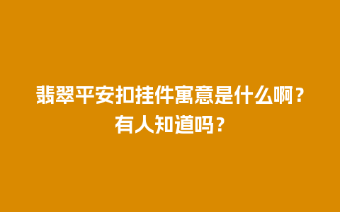 翡翠平安扣挂件寓意是什么啊？有人知道吗？