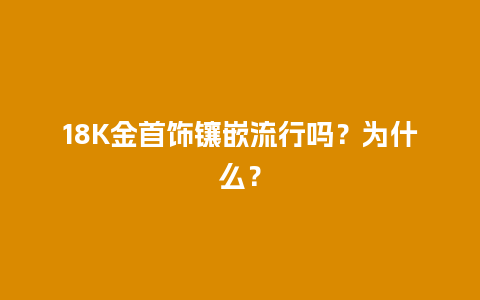 18K金首饰镶嵌流行吗？为什么？