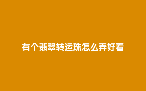 有个翡翠转运珠怎么弄好看