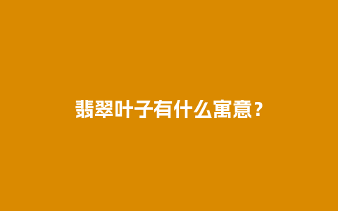 翡翠叶子有什么寓意？