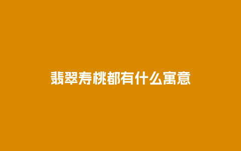 翡翠寿桃都有什么寓意